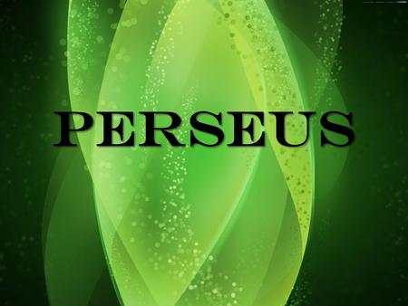 Perseus King Ascrisius heard from a god that one day, his daughter, Danaë, would have a son that would kill him. When Danaë’s son was born, the king.