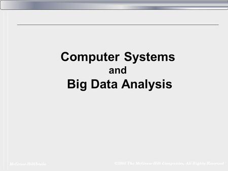 McGraw-Hill/Irwin ©2008 The McGraw-Hill Companies, All Rights Reserved Computer Systems and Big Data Analysis Big Data Analysis.