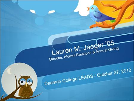 Lauren M. Jaeger ’05 Director, Alumni Relations & Annual Giving Daemen College LEADS - October 27, 2010.