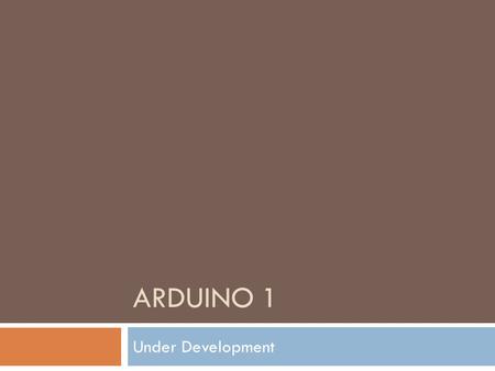 ARDUINO 1 Under Development. Arduino  Arduino is an open-source electronics prototyping platform based on flexible, easy-to-use hardware and software.