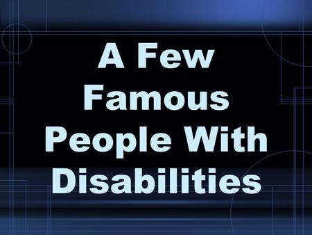 A Few Famous People With Disabilities. Dr. Stephen Hawking.