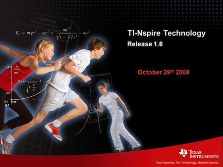 TI-Nspire Technology Release 1.6 TI-Nspire Technology Release 1.6 October 29 th 2008.