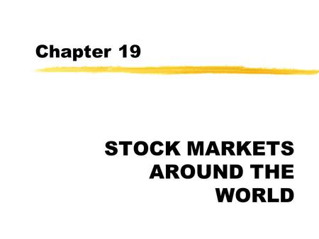 Chapter 19 STOCK MARKETS AROUND THE WORLD. Overview zMultiple listings on national markets zTrading costs in international stock markets zGlobal Diversification.