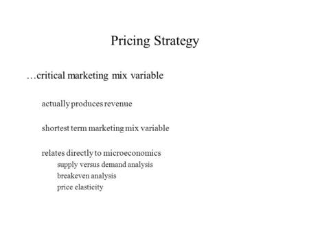 Pricing Strategy …critical marketing mix variable actually produces revenue shortest term marketing mix variable relates directly to microeconomics supply.