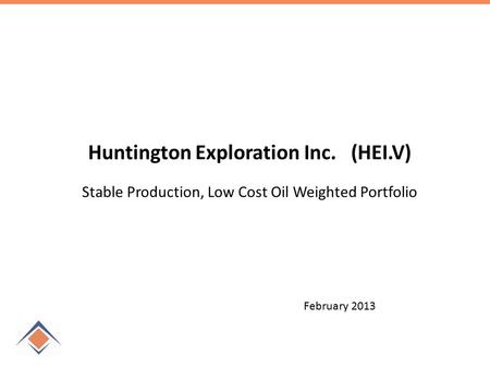 Huntington Exploration Inc. (HEI.V) Stable Production, Low Cost Oil Weighted Portfolio February 2013.