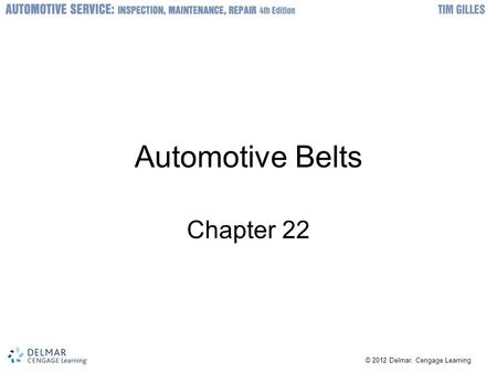 © 2012 Delmar, Cengage Learning Automotive Belts Chapter 22.