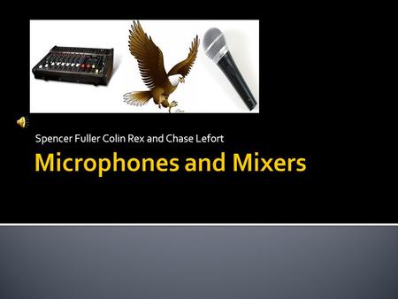 Spencer Fuller Colin Rex and Chase Lefort.  What is a mixer?  A mixer is a piece of equipment used in the production of audio, by connecting all of.