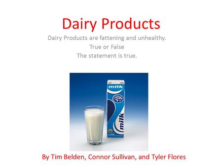 Dairy Products By Tim Belden, Connor Sullivan, and Tyler Flores