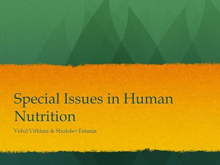 Special Issues in Human Nutrition Vidul Vithlani & Shukdev Fatania.