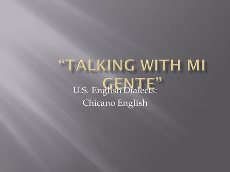 U.S. English Dialects: Chicano English.  Southwestern U.S. and California  Roots in Bilingual culture  Spoken mainly by people of Mexican origin in.