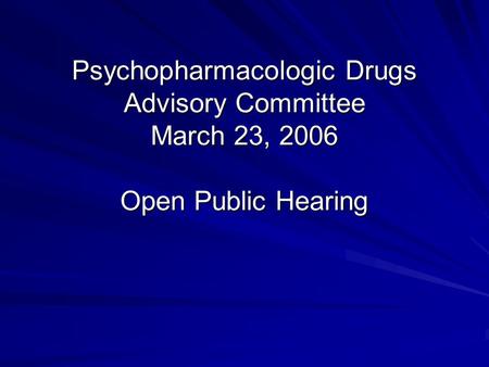 Psychopharmacologic Drugs Advisory Committee March 23, 2006 Open Public Hearing.