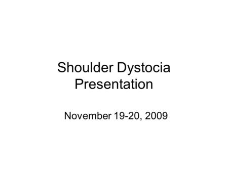 Shoulder Dystocia Presentation November 19-20, 2009.