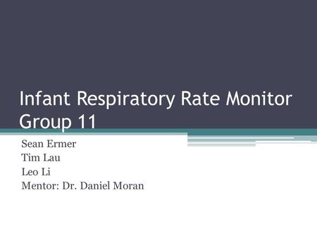 Infant Respiratory Rate Monitor Group 11 Sean Ermer Tim Lau Leo Li Mentor: Dr. Daniel Moran.