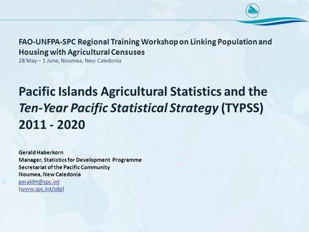 FAO-UNFPA-SPC Regional Training Workshop on Linking Population and Housing with Agricultural Censuses 28 May – 1 June, Noumea, New Caledonia Pacific Islands.