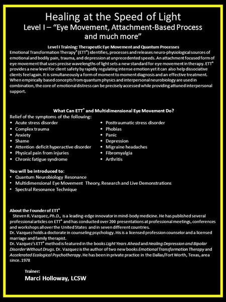 Healing at the Speed of Light Level I – “Eye Movement, Attachment-Based Process and much more” About the Founder of ETT ® Steven R. Vazquez, Ph.D., is.