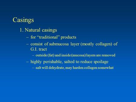 Casings 1. Natural casings –for “traditional” products –consist of submucosa layer (mostly collagen) of G.I. tract –outside (fat) and inside (mucosa) layers.