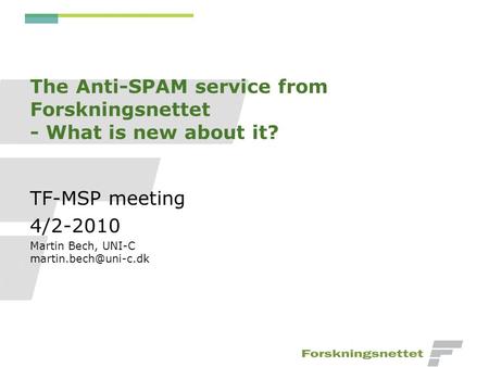 The Anti-SPAM service from Forskningsnettet - What is new about it? TF-MSP meeting 4/2-2010 Martin Bech, UNI-C