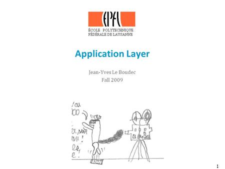 1 Application Layer Jean-Yves Le Boudec Fall 2009.