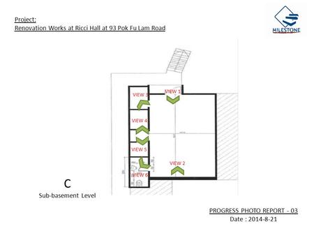 Project: Renovation Works at Ricci Hall at 93 Pok Fu Lam Road C Sub-basement Level VIEW 5 VIEW 3 VIEW 4 VIEW 2 VIEW 1 VIEW 6 PROGRESS PHOTO REPORT - 03.