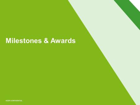 ACER CONFIDENTIAL Milestones & Awards. Key Milestones 2009-2012 Apr. 2009Jan. 2010Nov. 2010 Feb. 2011 Apr. 2011Sep. 2011 Timeline Series notebooks launched,