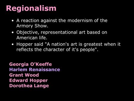 Regionalism A reaction against the modernism of the Armory Show. Objective, representational art based on American life. Hopper said A nation's art is.