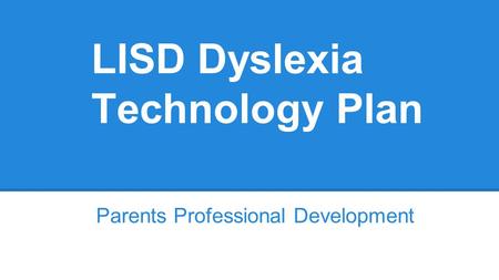 LISD Dyslexia Technology Plan Parents Professional Development.