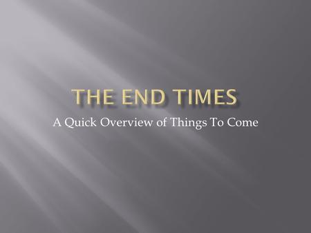 A Quick Overview of Things To Come.  No one knows for sure.  It is Vital to know what the Bible says.  No one knows for sure.