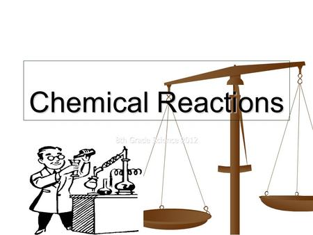 Chemical Reactions 8th Grade Science 2012. Physical Properties - Review Color Shape Mass State of Matter Length Magnetism.