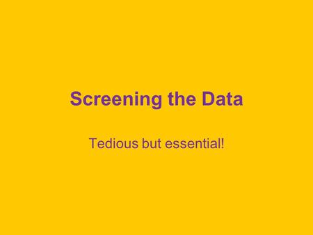 Screening the Data Tedious but essential!.