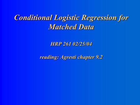 Conditional Logistic Regression for Matched Data HRP 261 02/25/04 reading: Agresti chapter 9.2.