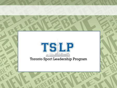 What is TSLP? The Toronto Sport Leadership Program is the first of its kind in Canada, providing young people the opportunity to gain confidence, skills,