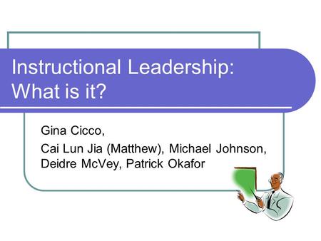 Instructional Leadership: What is it? Gina Cicco, Cai Lun Jia (Matthew), Michael Johnson, Deidre McVey, Patrick Okafor.