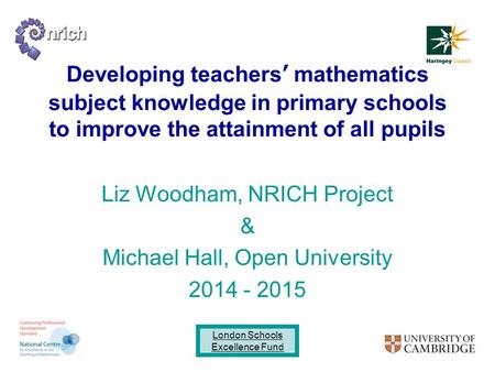 London Schools Excellence Fund Developing teachers’ mathematics subject knowledge in primary schools to improve the attainment of all pupils Liz Woodham,