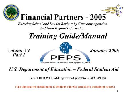 1 Financial Partners - 2005 Entering School and Lender Reviews by Guaranty Agencies Audit and Default Information Training Guide/Manual Volume VI January.