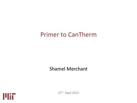 Primer to CanTherm 27 th Sept 2013 Shamel Merchant.