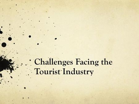 Challenges Facing the Tourist Industry. 1. Taxes Traveler’s taxes often make travelling very expensive. Look at the percentage of taxes paid on an airline.