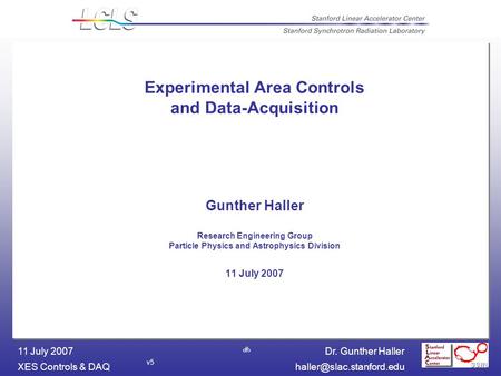 Dr. Gunther Haller XES Controls & 11 July 2007 1 Experimental Area Controls and Data-Acquisition Gunther Haller Research Engineering.