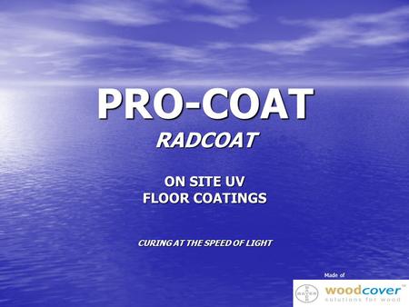 PRO-COAT RADCOAT ON SITE UV FLOOR COATINGS CURING AT THE SPEED OF LIGHT Made of.