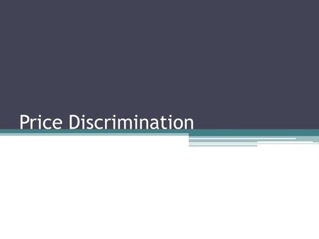 Price Discrimination. Price Discrimination Defined ▫Single-price monopolist  A monopolist who charges everyone the same price.  Not all monopolists.