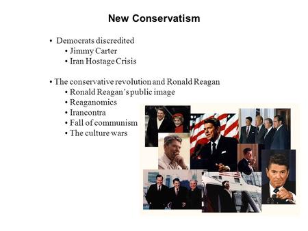 New Conservatism Democrats discredited Jimmy Carter Iran Hostage Crisis The conservative revolution and Ronald Reagan Ronald Reagan’s public image Reaganomics.