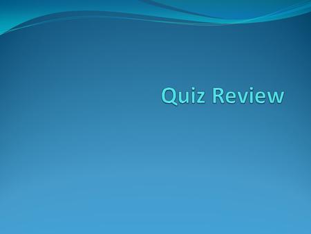 Quiz Review.