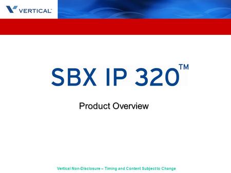 Vertical Non-Disclosure – Timing and Content Subject to Change Product Overview.
