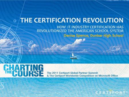 GPS 2011 Slide - 1 THE CERTIFICATION REVOLUTION HOW IT INDUSTRY CERTIFICATION HAS REVOLUTIONIZED THE AMERICAN SCHOOL SYSTEM Denise Spence, Dunbar High.