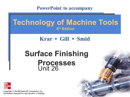 Copyright © The McGraw-Hill Companies, Inc. Permission required for reproduction or display. PowerPoint to accompany Krar Gill Smid Technology of Machine.