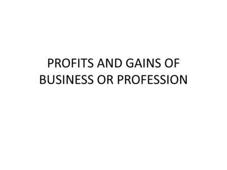 PROFITS AND GAINS OF BUSINESS OR PROFESSION