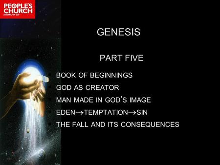 GENESIS PART FIVE  BOOK OF BEGINNINGS  GOD AS CREATOR  MAN MADE IN GOD ’ S IMAGE  EDEN  TEMPTATION  SIN  THE FALL AND ITS CONSEQUENCES.