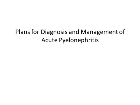 Plans for Diagnosis and Management of Acute Pyelonephritis.