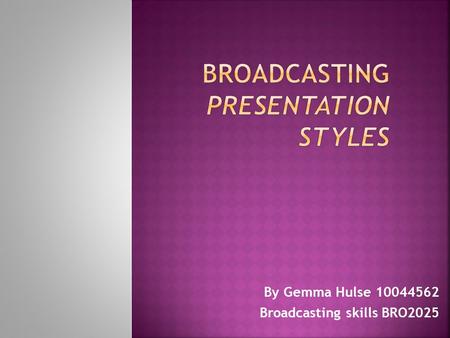 By Gemma Hulse 10044562 Broadcasting skills BRO2025.