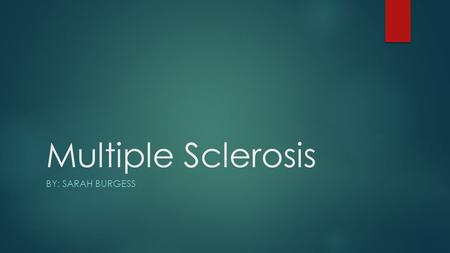 Multiple Sclerosis BY: SARAH BURGESS. “For every male that is diagnosed with multiple sclerosis there is three women diagnosed”