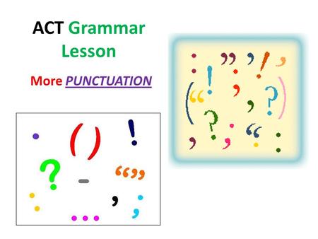 ACT Grammar Lesson More PUNCTUATION. Semicolons (;) Punctuation marks used to put two or more clauses together to form one big sentence. Falls somewhere.